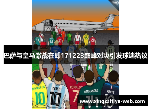 巴萨与皇马激战在即171223巅峰对决引发球迷热议